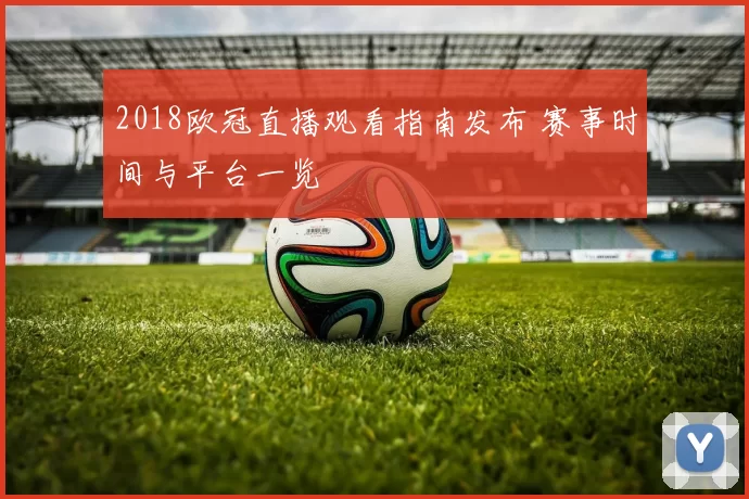 2018欧冠直播观看指南发布 赛事时间与平台一览