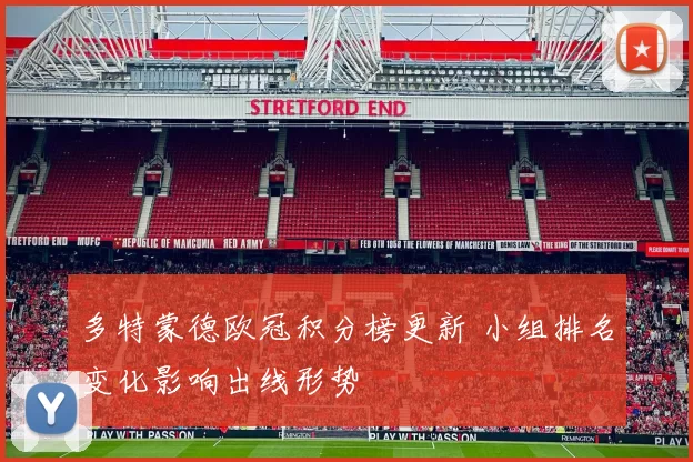 多特蒙德欧冠积分榜更新 小组排名变化影响出线形势