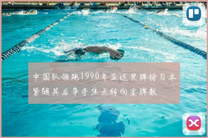 中国队领跑1990年亚运奖牌榜日本紧随其后争夺焦点转向金牌数