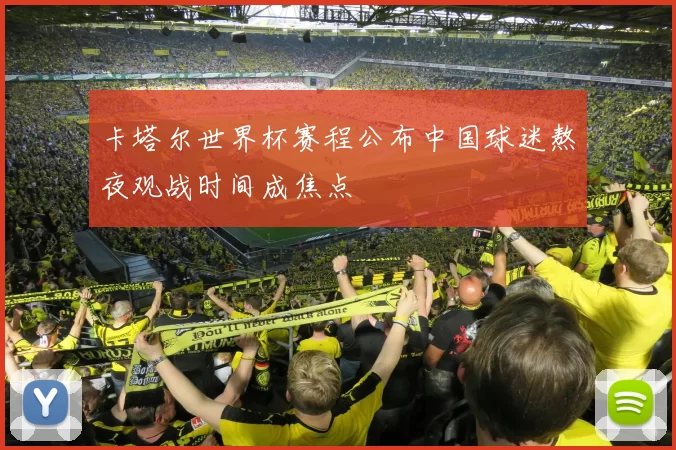 卡塔尔世界杯赛程公布中国球迷熬夜观战时间成焦点